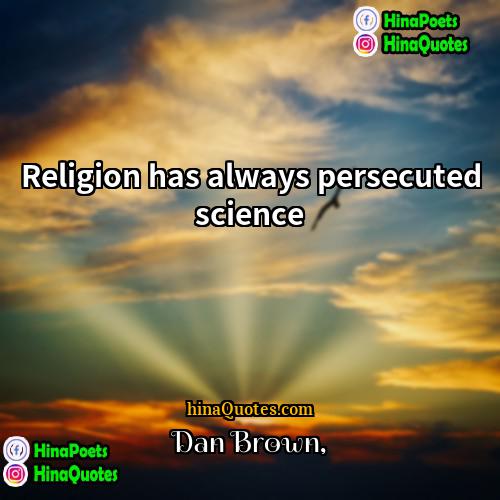 Dan Brown Quotes | Religion has always persecuted science.
  